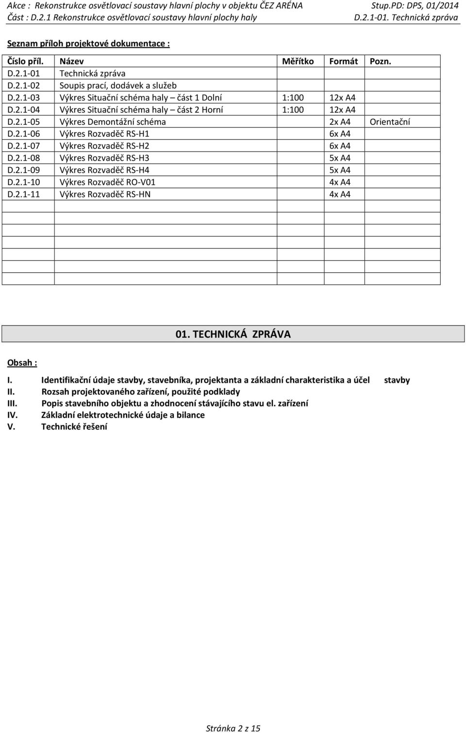 2.1-09 Výkres Rozvaděč RS-H4 5x A4 D.2.1-10 Výkres Rozvaděč RO-V01 4x A4 D.2.1-11 Výkres Rozvaděč RS-HN 4x A4 01. TECHNICKÁ ZPRÁVA Obsah : I.