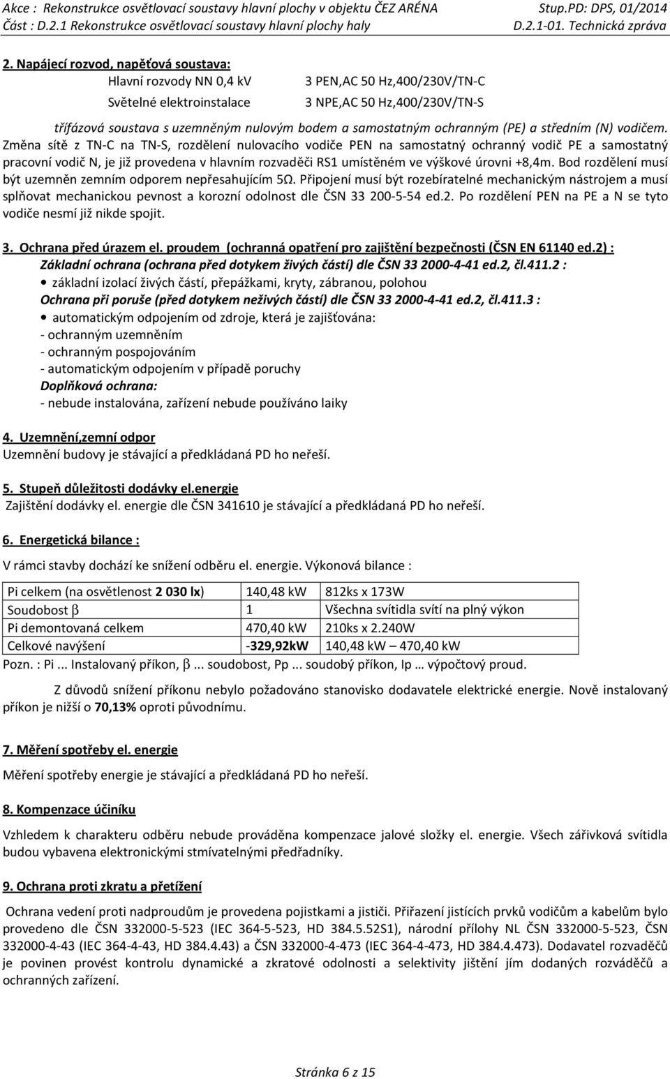 Změna sítě z TN-C na TN-S, rozdělení nulovacího vodiče PEN na samostatný ochranný vodič PE a samostatný pracovní vodič N, je již provedena v hlavním rozvaděči RS1 umístěném ve výškové úrovni +8,4m.