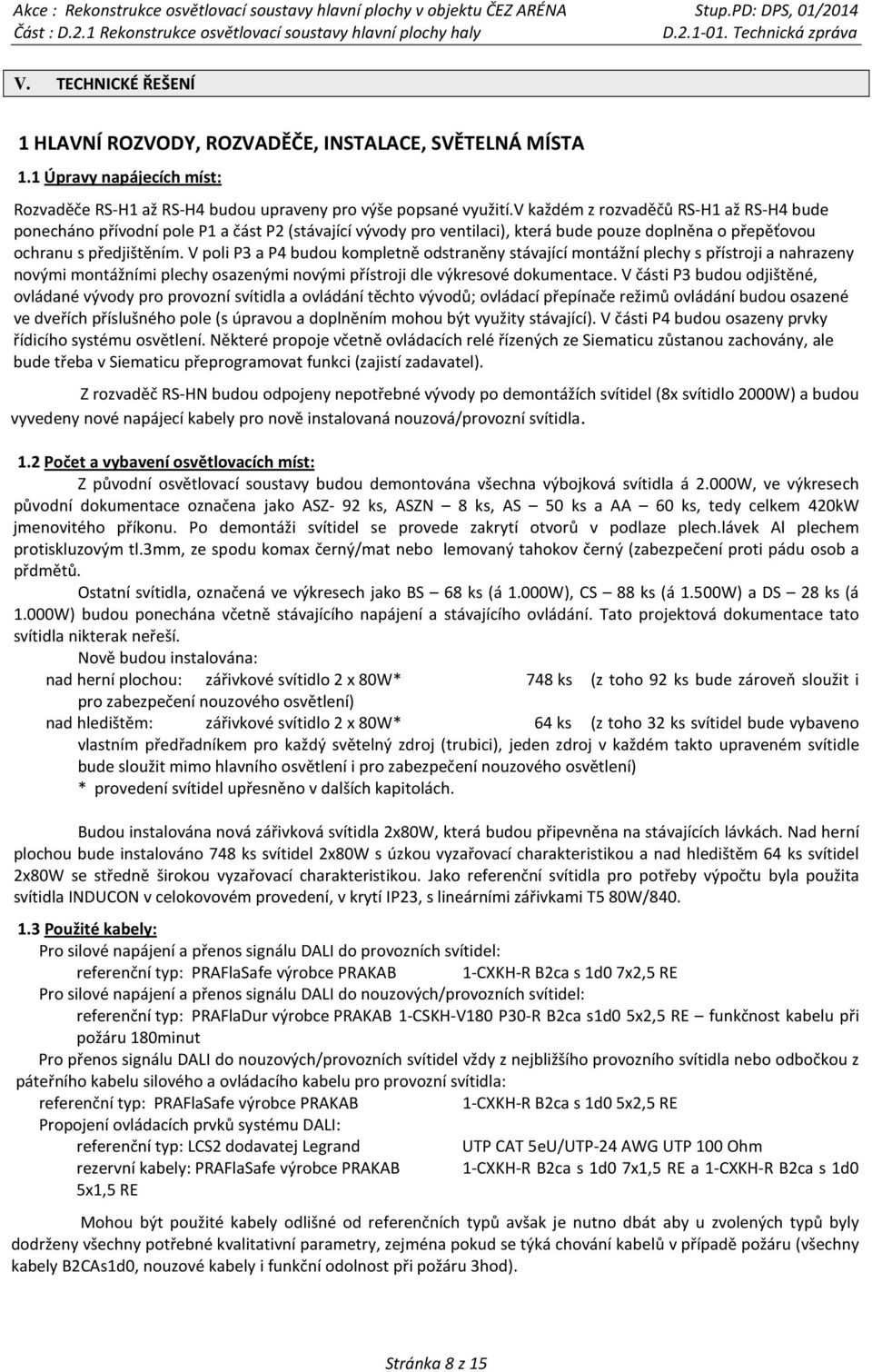 V poli P3 a P4 budou kompletně odstraněny stávající montážní plechy s přístroji a nahrazeny novými montážními plechy osazenými novými přístroji dle výkresové dokumentace.