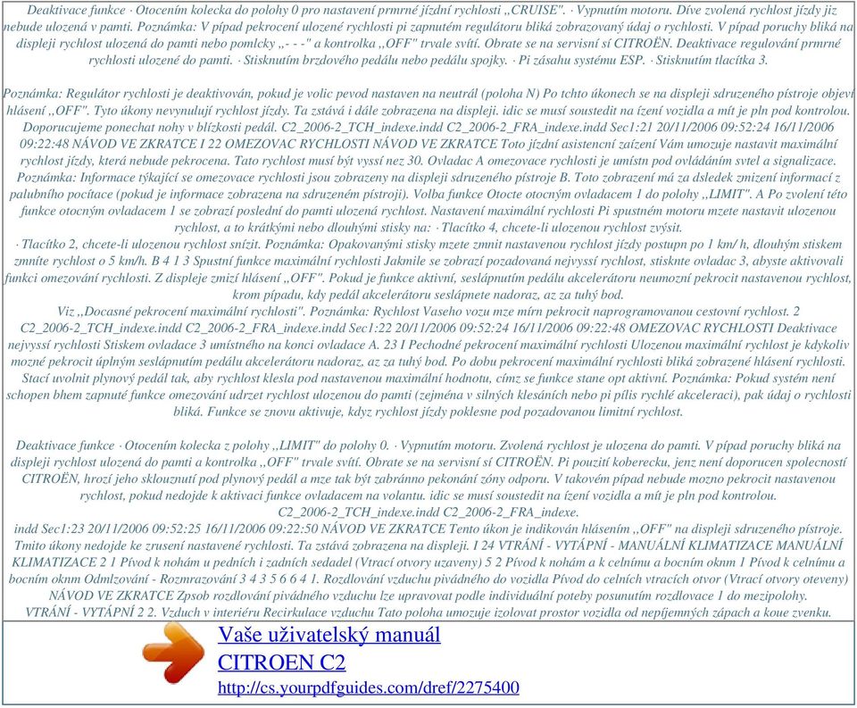 V pípad poruchy bliká na displeji rychlost ulozená do pamti nebo pomlcky,,- - -" a kontrolka,,off" trvale svítí. Obrate se na servisní sí CITROËN.