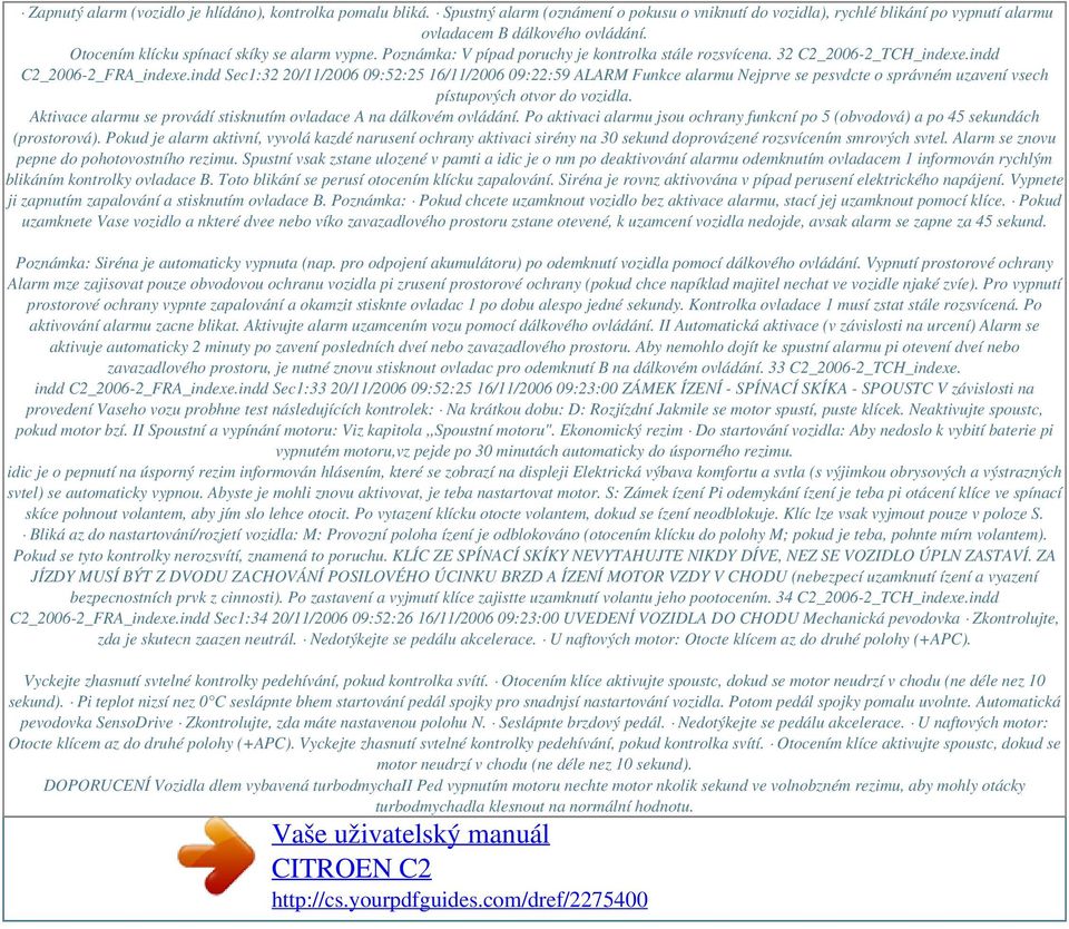 indd Sec1:32 20/11/2006 09:52:25 16/11/2006 09:22:59 ALARM Funkce alarmu Nejprve se pesvdcte o správném uzavení vsech pístupových otvor do vozidla.