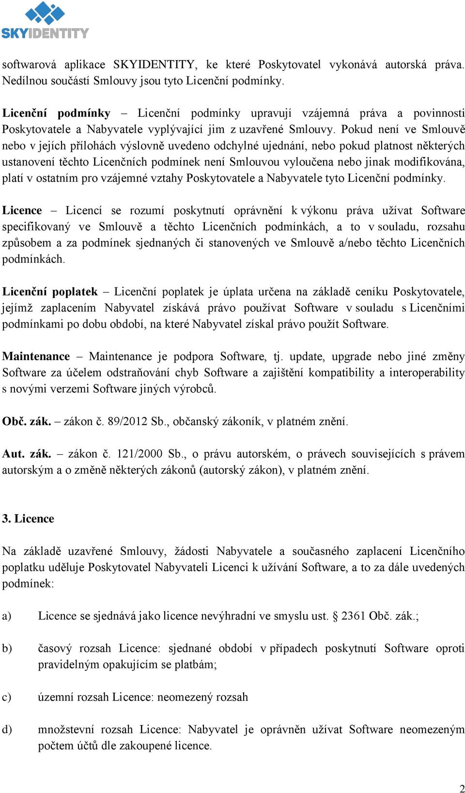 Pokud není ve Smlouvě nebo v jejích přílohách výslovně uvedeno odchylné ujednání, nebo pokud platnost některých ustanovení těchto Licenčních podmínek není Smlouvou vyloučena nebo jinak modifikována,