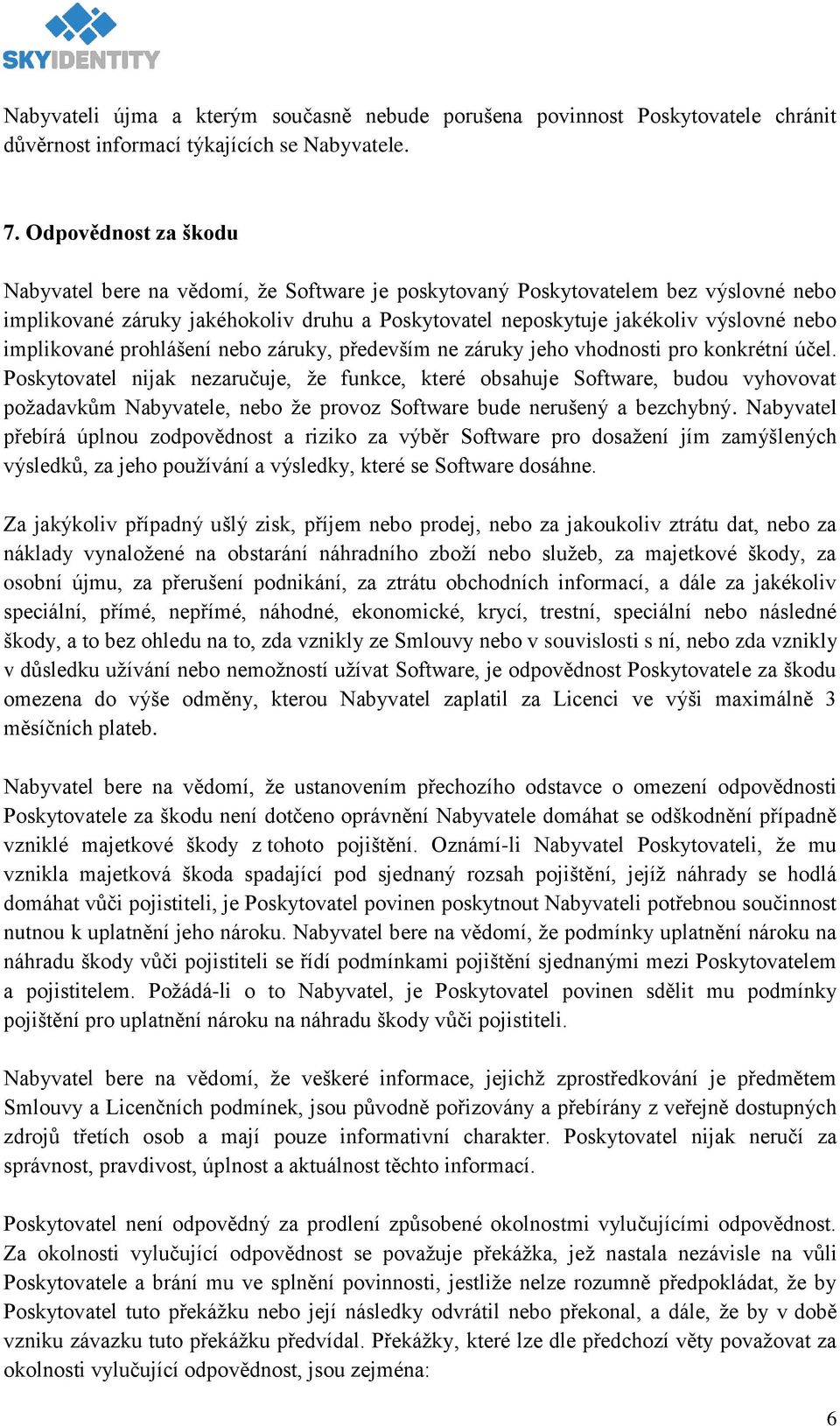 implikované prohlášení nebo záruky, především ne záruky jeho vhodnosti pro konkrétní účel.