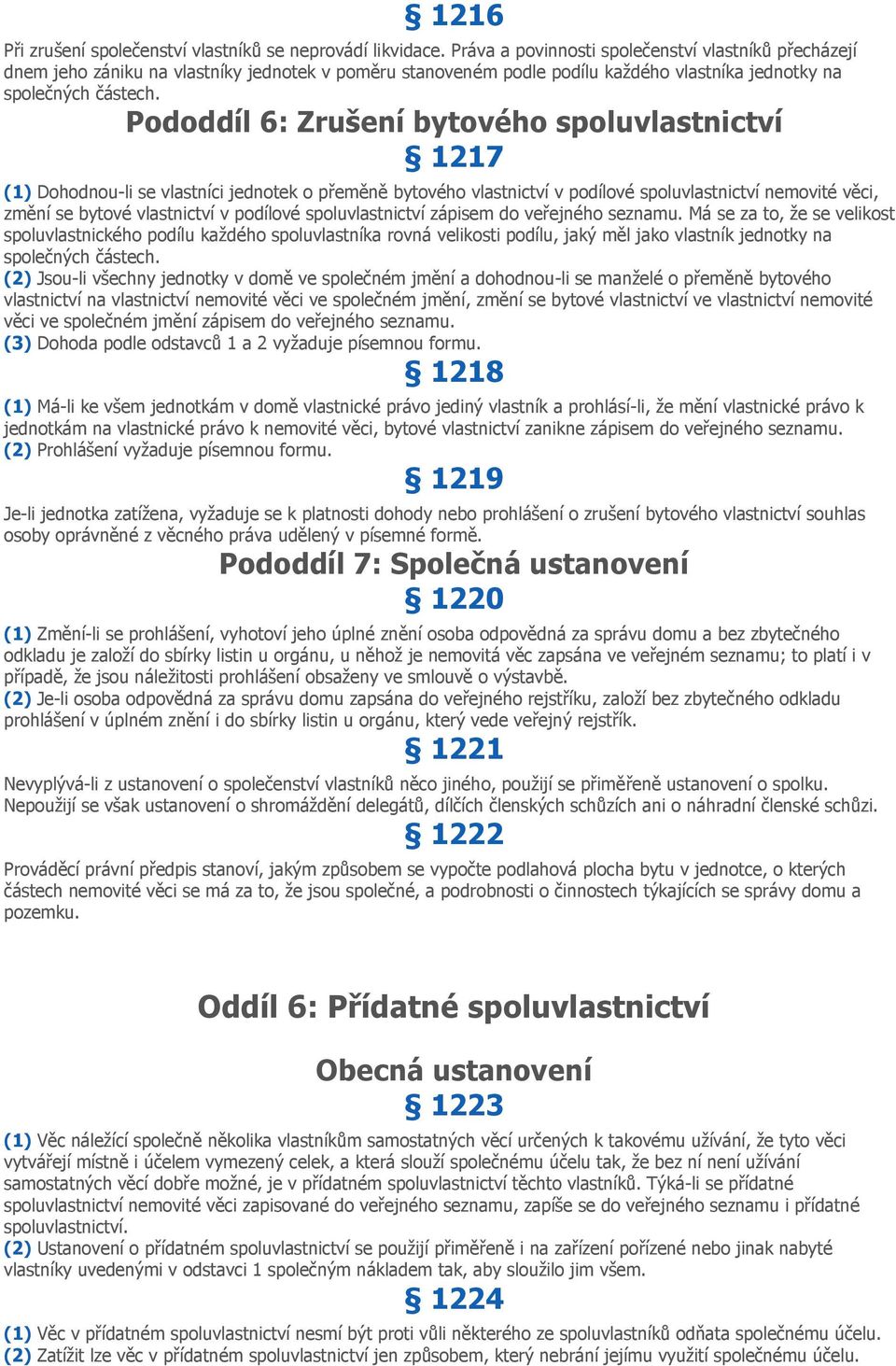 Pododdíl 6: Zrušení bytového spoluvlastnictví 1217 (1) Dohodnou-li se vlastníci jednotek o přeměně bytového vlastnictví v podílové spoluvlastnictví nemovité věci, změní se bytové vlastnictví v