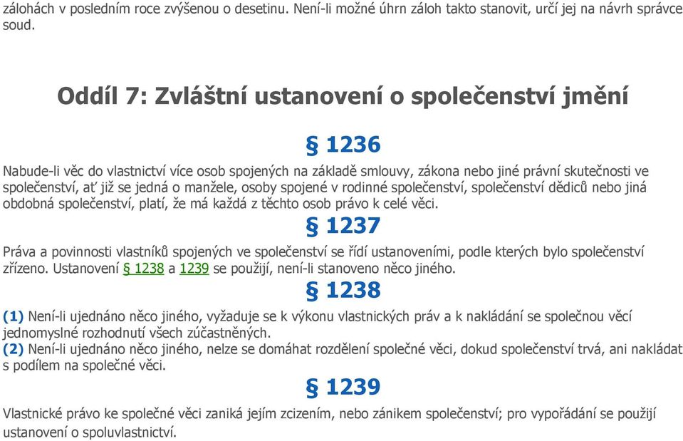 manžele, osoby spojené v rodinné společenství, společenství dědiců nebo jiná obdobná společenství, platí, že má každá z těchto osob právo k celé věci.