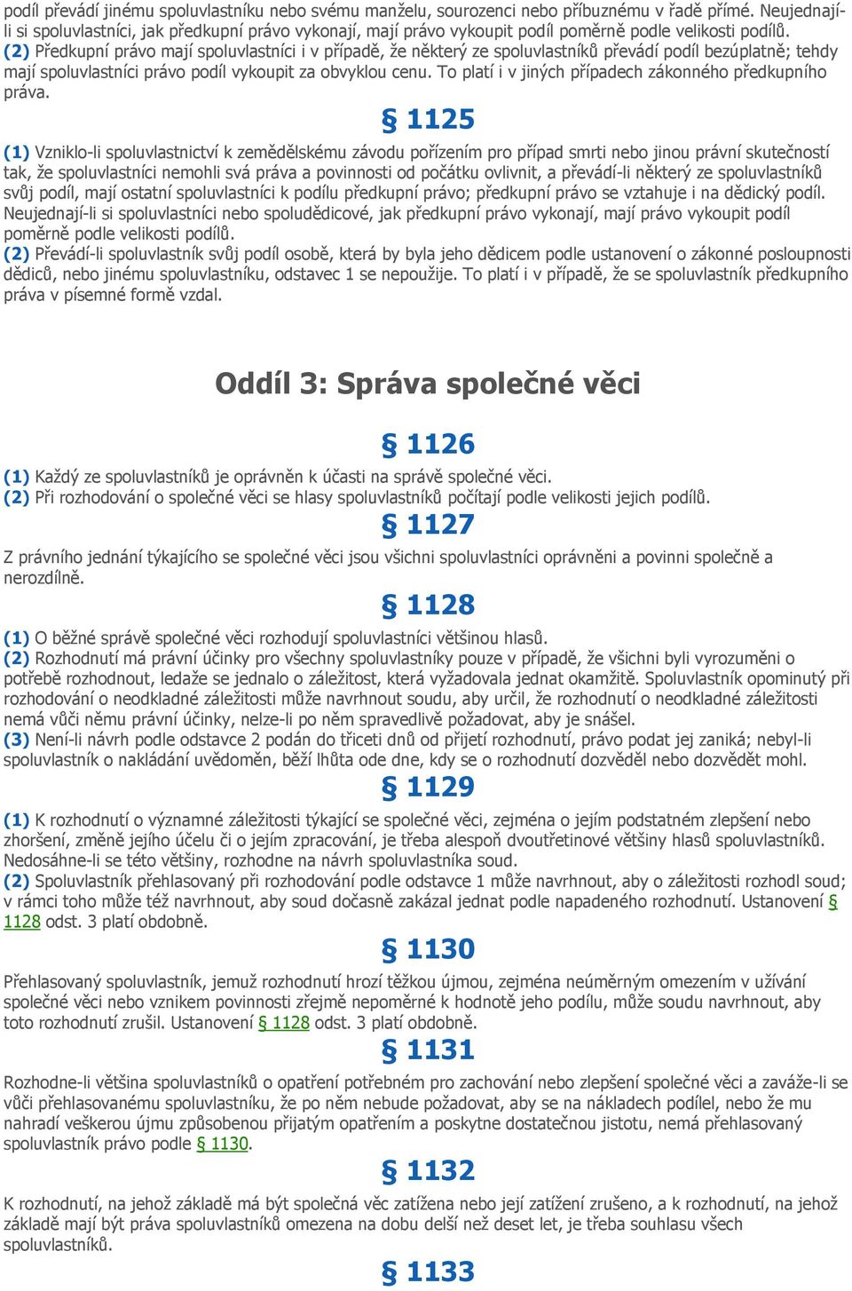 (2) Předkupní právo mají spoluvlastníci i v případě, že některý ze spoluvlastníků převádí podíl bezúplatně; tehdy mají spoluvlastníci právo podíl vykoupit za obvyklou cenu.