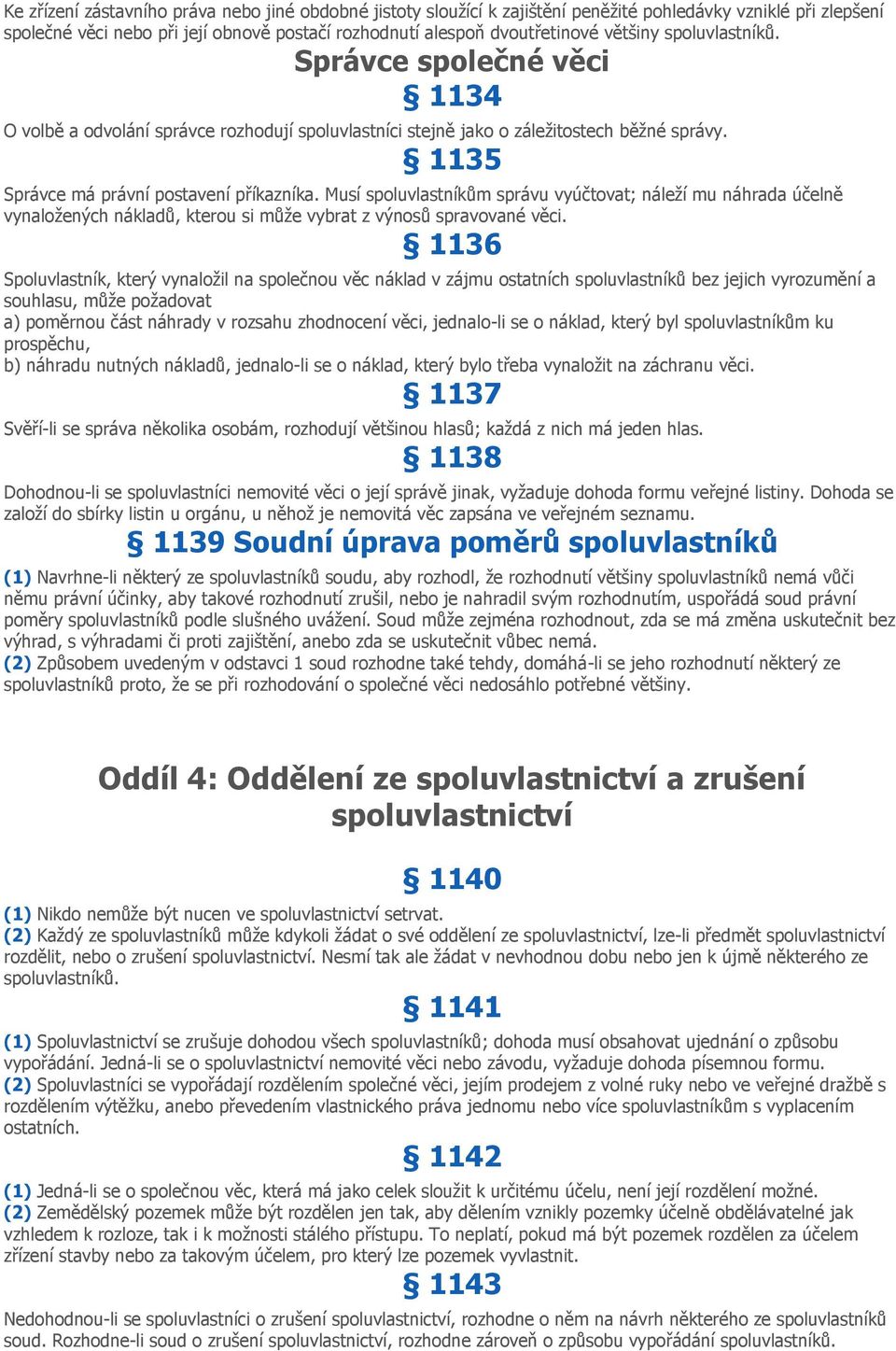 Musí spoluvlastníkům správu vyúčtovat; náleží mu náhrada účelně vynaložených nákladů, kterou si může vybrat z výnosů spravované věci.