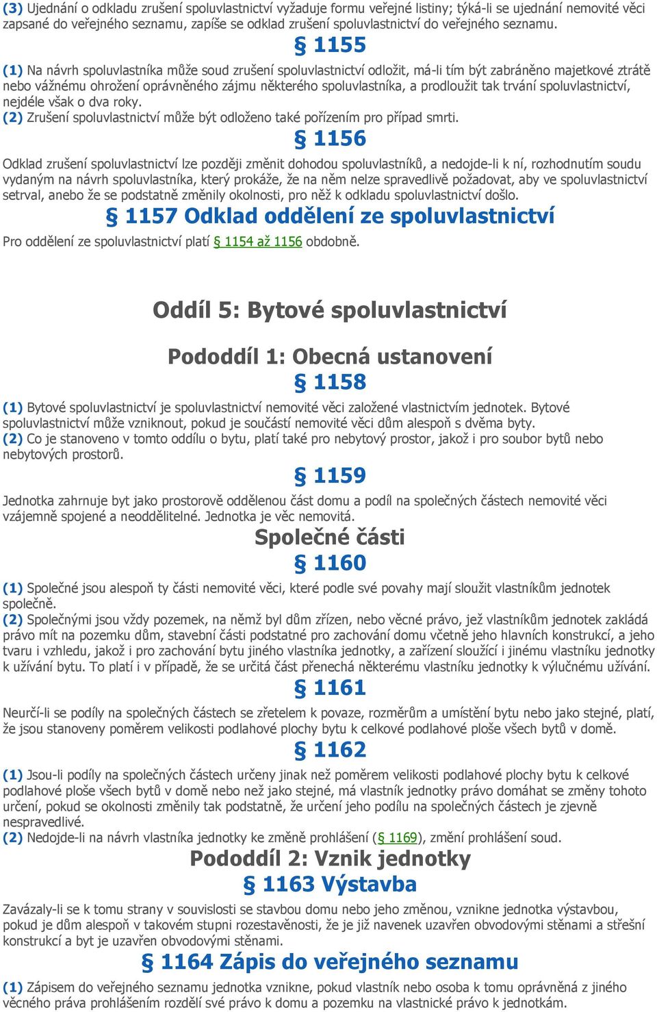 1155 (1) Na návrh spoluvlastníka může soud zrušení spoluvlastnictví odložit, má-li tím být zabráněno majetkové ztrátě nebo vážnému ohrožení oprávněného zájmu některého spoluvlastníka, a prodloužit