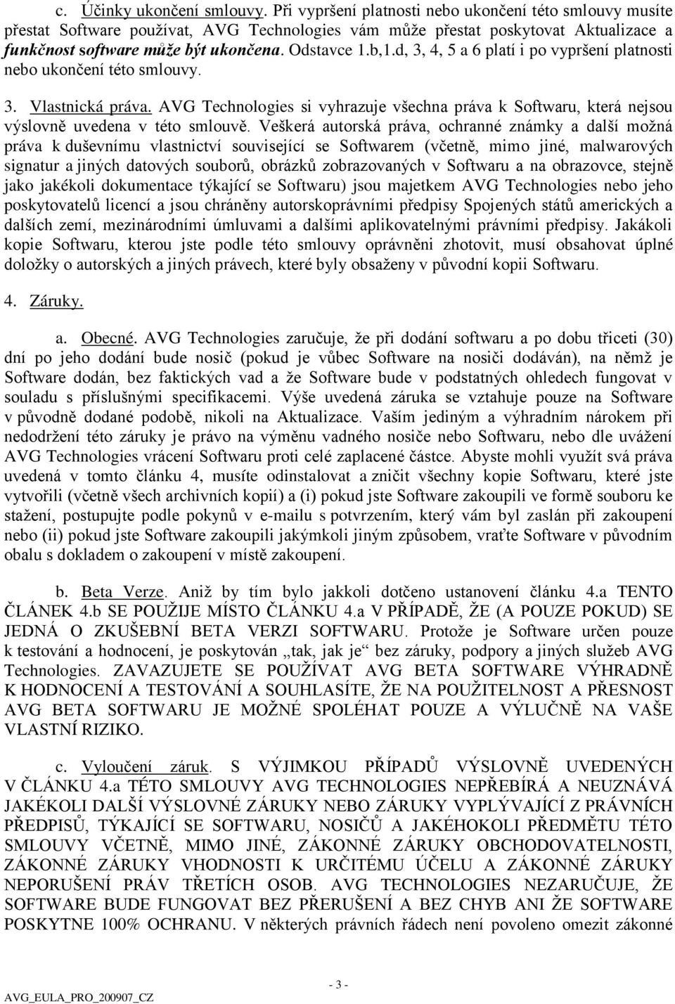 d, 3, 4, 5 a 6 platí i po vypršení platnosti nebo ukončení této smlouvy. 3. Vlastnická práva. AVG Technologies si vyhrazuje všechna práva k Softwaru, která nejsou výslovně uvedena v této smlouvě.