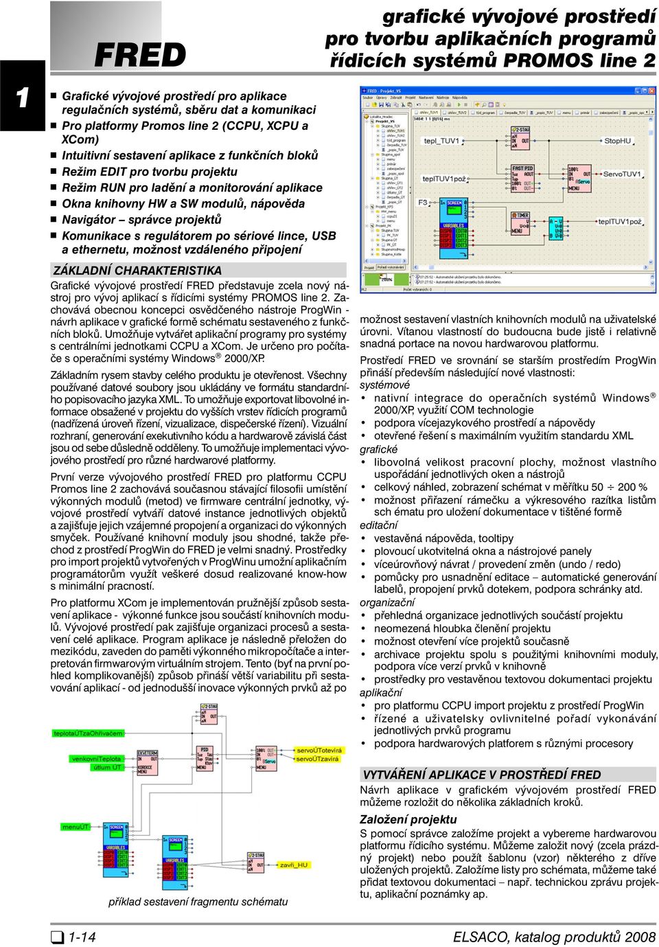 vzdáleného připojení ZÁKLADNÍ CHARAKTRISTIKA Grafické vývojové prostředí FRD představuje zcela nový nástroj pro vývoj aplikací s řídicími systémy PROMOS line.