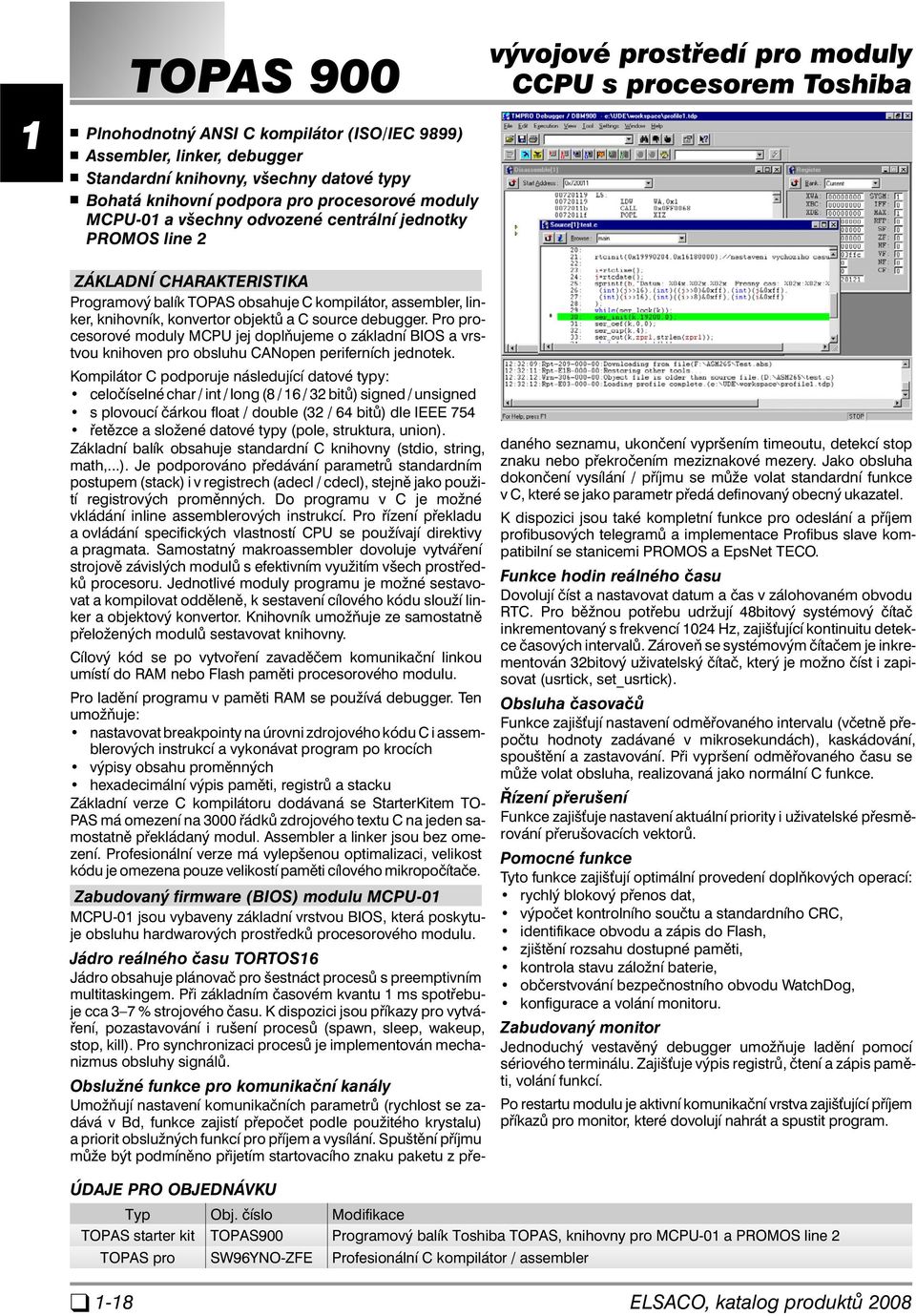 objektů a C source debugger. Pro procesorové moduly MCPU jej doplňujeme o základní BIOS a vrstvou knihoven pro obsluhu CANopen periferních jednotek.