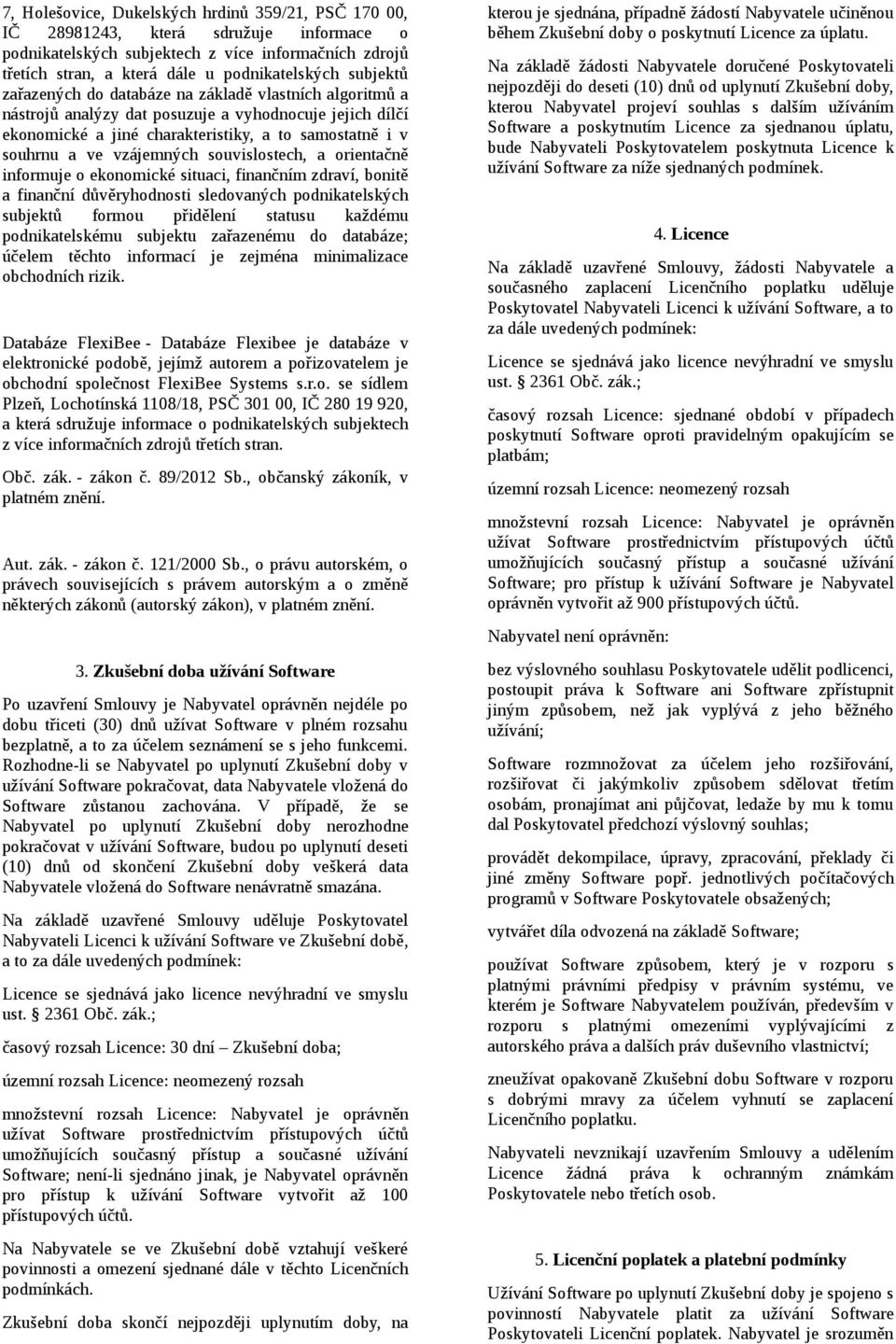 vzájemných souvislostech, a orientačně informuje o ekonomické situaci, finančním zdraví, bonitě a finanční důvěryhodnosti sledovaných podnikatelských subjektů formou přidělení statusu každému