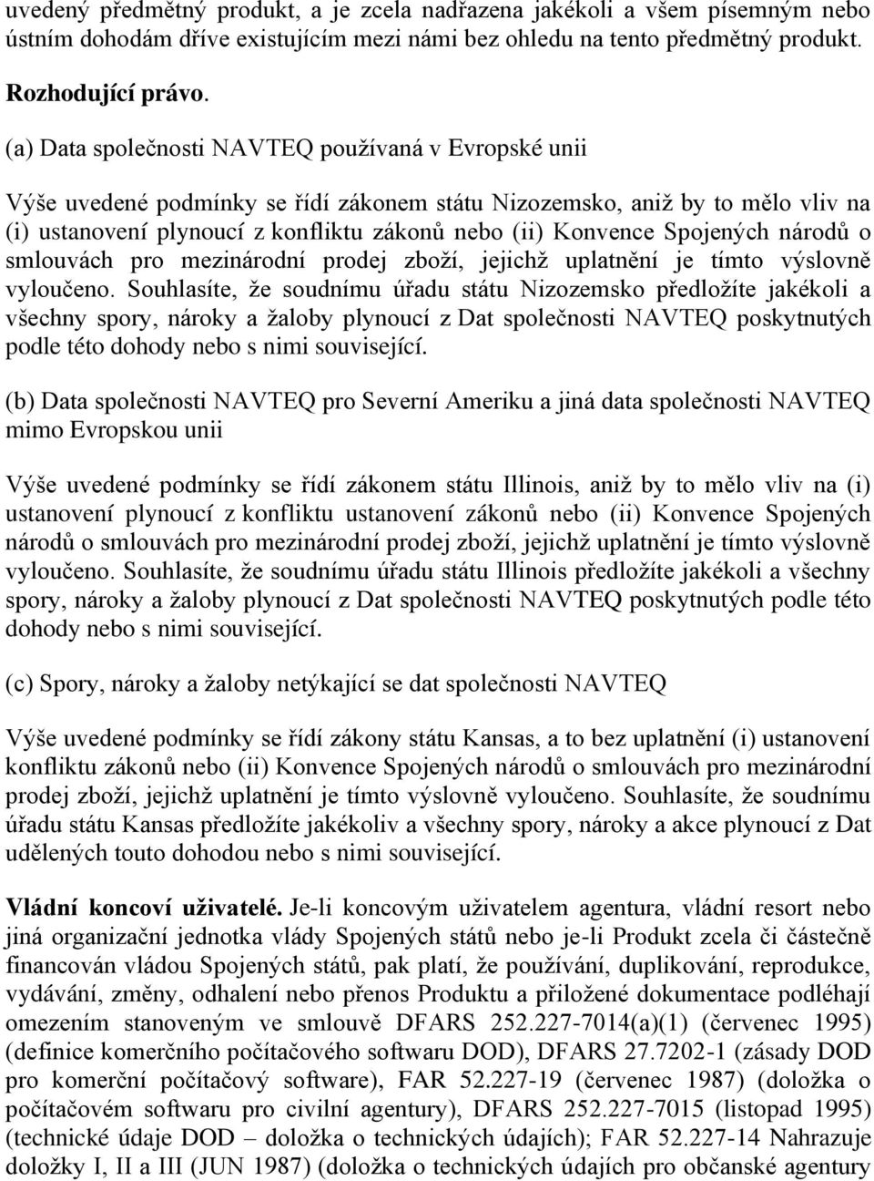 Spojených národů o smlouvách pro mezinárodní prodej zboží, jejichž uplatnění je tímto výslovně vyloučeno.