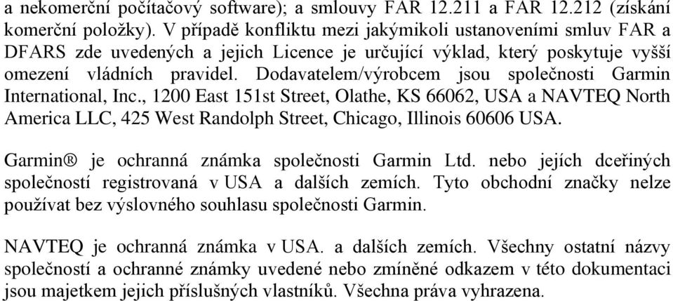 Dodavatelem/výrobcem jsou společnosti Garmin International, Inc., 1200 East 151st Street, Olathe, KS 66062, USA a NAVTEQ North America LLC, 425 West Randolph Street, Chicago, Illinois 60606 USA.