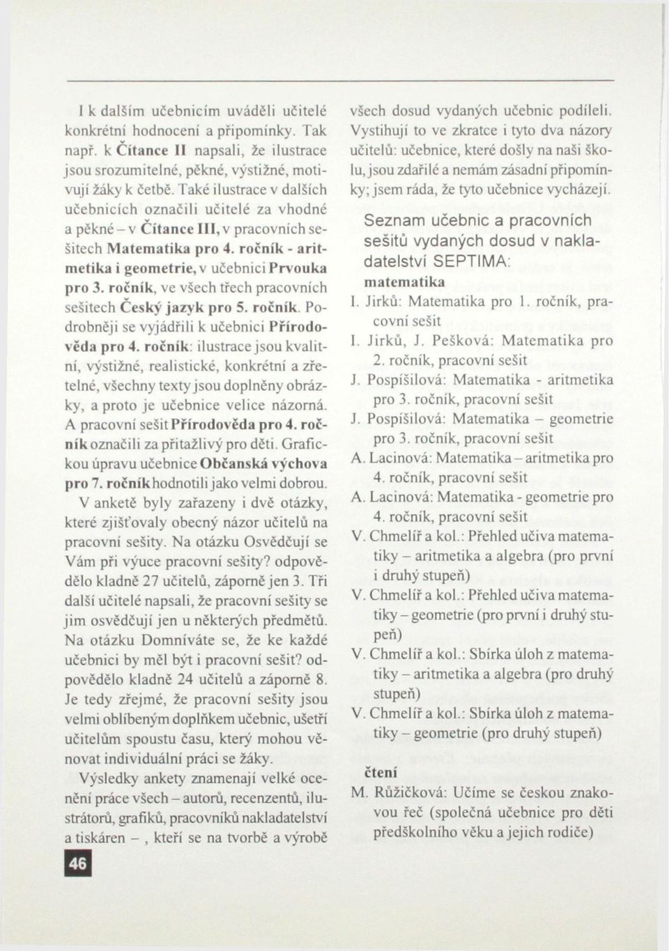 ročník, ve všech třech pracovních sešitech Český jazy k pro 5. ročník Podrobněji se vyjádřili k učebnici Přírodověda pro 4.