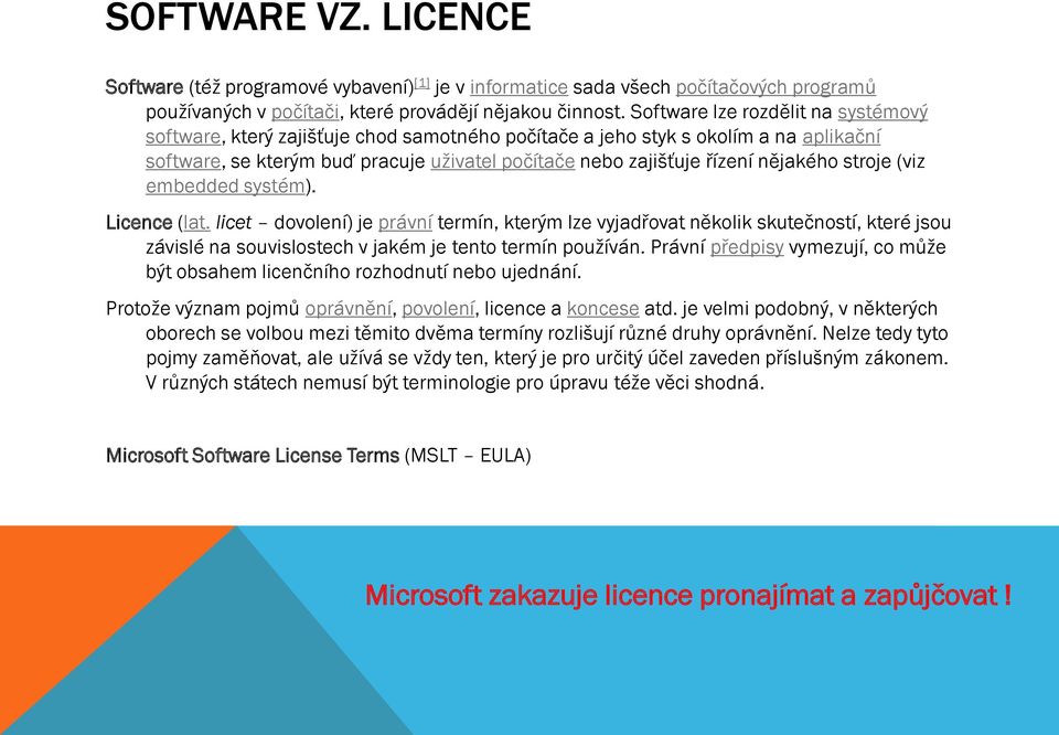 nějakého stroje (viz embedded systém). Licence (lat. licet dovolení) je právní termín, kterým lze vyjadřovat několik skutečností, které jsou závislé na souvislostech v jakém je tento termín používán.