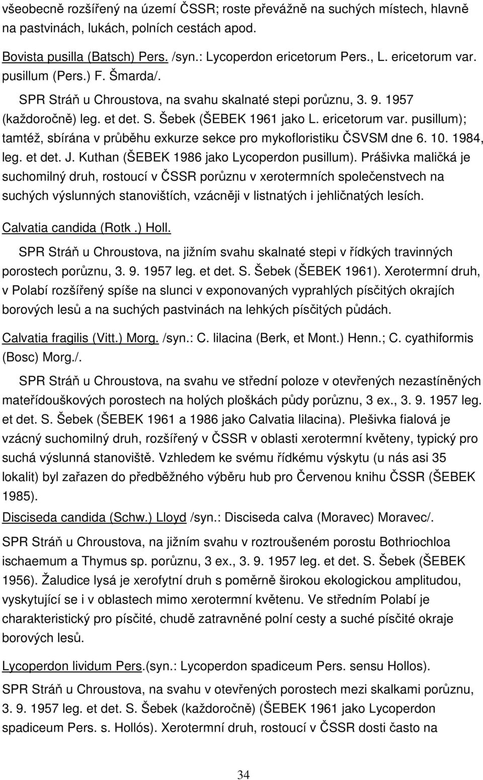 pusillum); tamtéž, sbírána v průběhu exkurze sekce pro mykofloristiku ČSVSM dne 6. 10. 1984, leg. et det. J. Kuthan (ŠEBEK 1986 jako Lycoperdon pusillum).