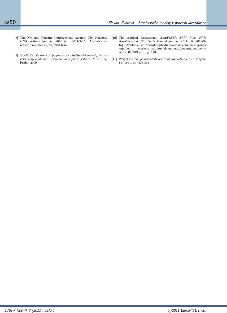 Applied Biosystems AmpFlSTR SGM Plus PCR Amplification Kit User s Manual [online] 20 [cit 20-9- 5] Available at www3appliedbiosystemscom/cms/groups /applied_