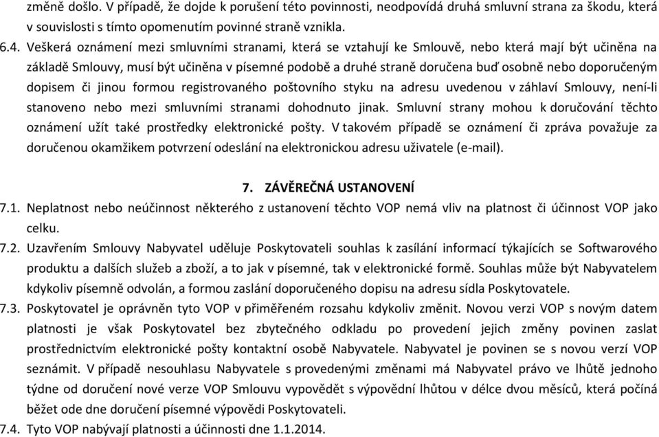 doporučeným dopisem či jinou formou registrovaného poštovního styku na adresu uvedenou v záhlaví Smlouvy, není-li stanoveno nebo mezi smluvními stranami dohodnuto jinak.