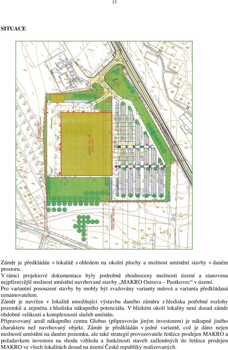 Pro variantní posouzení stavby by mohly být zvažovány varianty nulová a varianta předkládaná oznamovatelem.