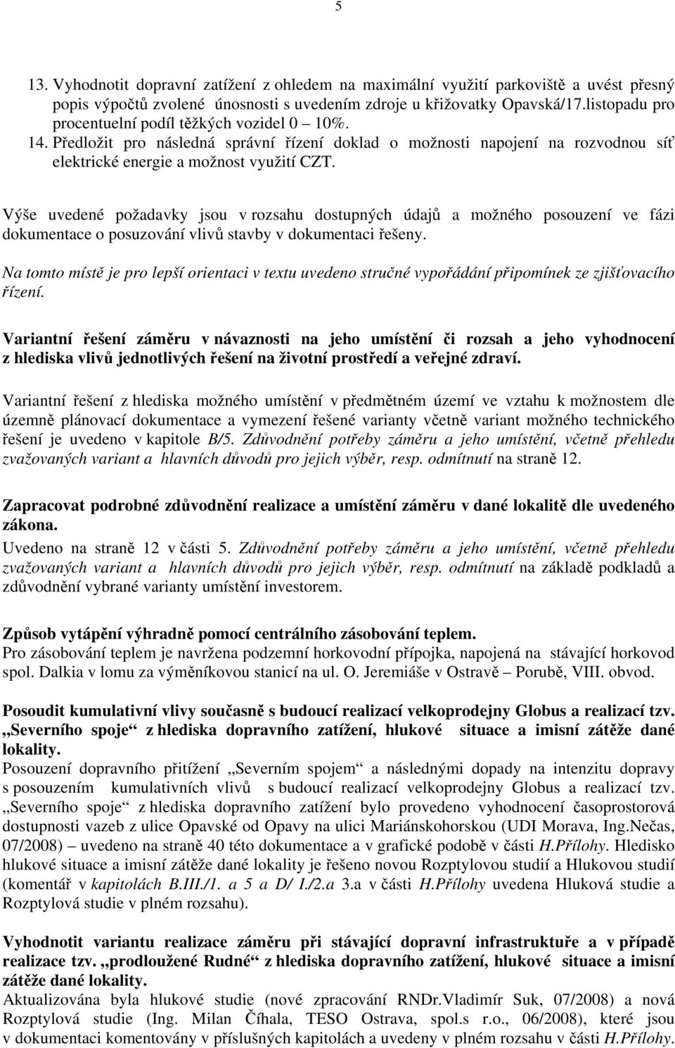 Výše uvedené požadavky jsou v rozsahu dostupných údajů a možného posouzení ve fázi dokumentace o posuzování vlivů stavby v dokumentaci řešeny.