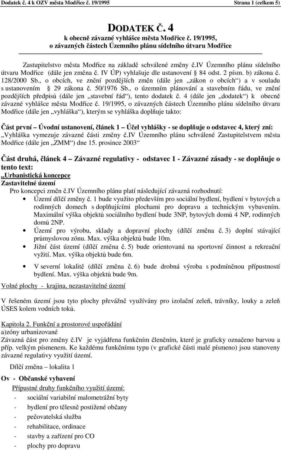 IV ÚP) vyhlašuje dle ustanovení 84 odst. 2 písm. b) zákona č. 128/2000 Sb., o obcích, ve znění pozdějších změn (dále jen zákon o obcích ) a v souladu s ustanovením 29 zákona č. 50/1976 Sb.