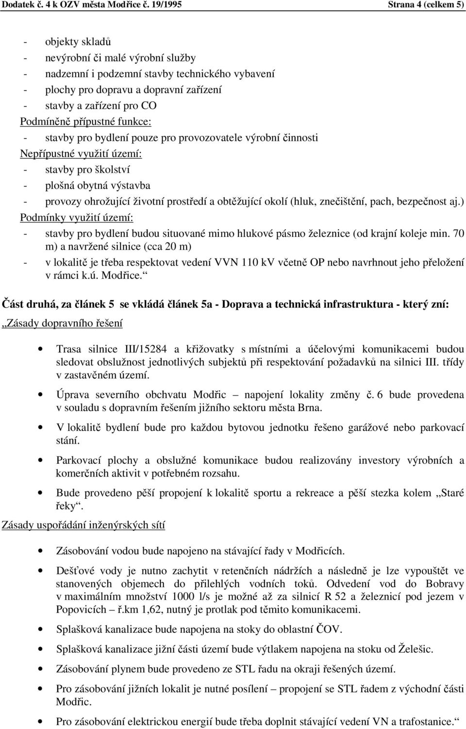 pro provozovatele výrobní činnosti - stavby pro školství - plošná obytná výstavba Podmínky využití území: - stavby pro bydlení budou situované mimo hlukové pásmo železnice (od krajní koleje min.