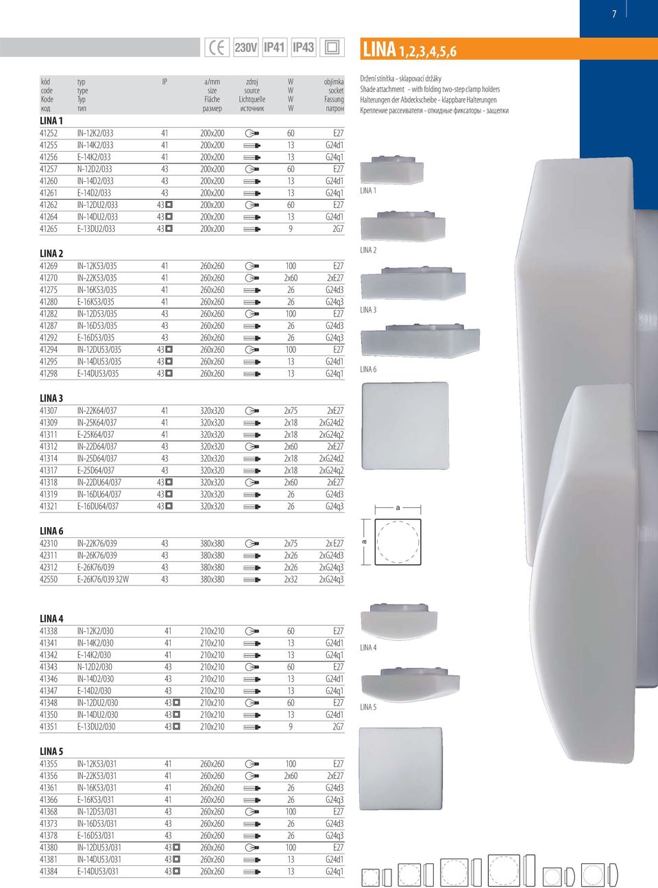 200x200 60 E27 41264 IN-14U2/033 43 200x200 13 G24d1 41265 E-13U2/033 43 200x200 9 2G7 LINA 2 41269 IN-12K53/035 41 260x260 100 E27 41270 IN-22K53/035 41 260x260 2x60 2xE27 41275 IN-16K53/035 41