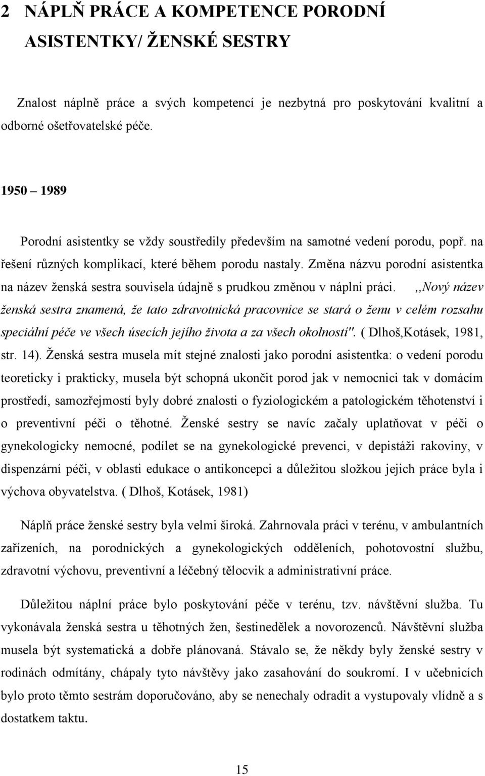 Změna názvu porodní asistentka na název ţenská sestra souvisela údajně s prudkou změnou v náplni práci.