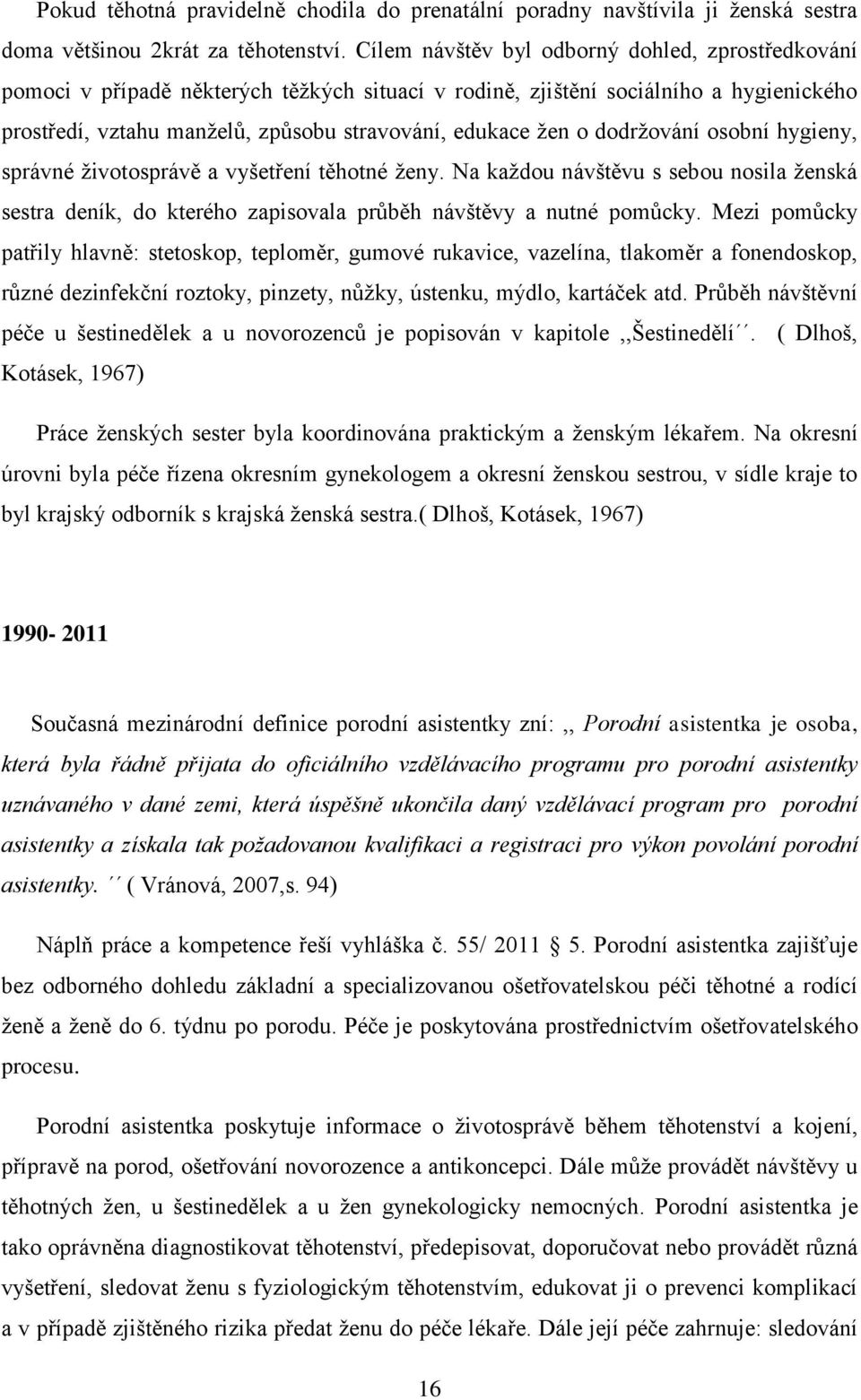 dodrţování osobní hygieny, správné ţivotosprávě a vyšetření těhotné ţeny. Na kaţdou návštěvu s sebou nosila ţenská sestra deník, do kterého zapisovala průběh návštěvy a nutné pomůcky.