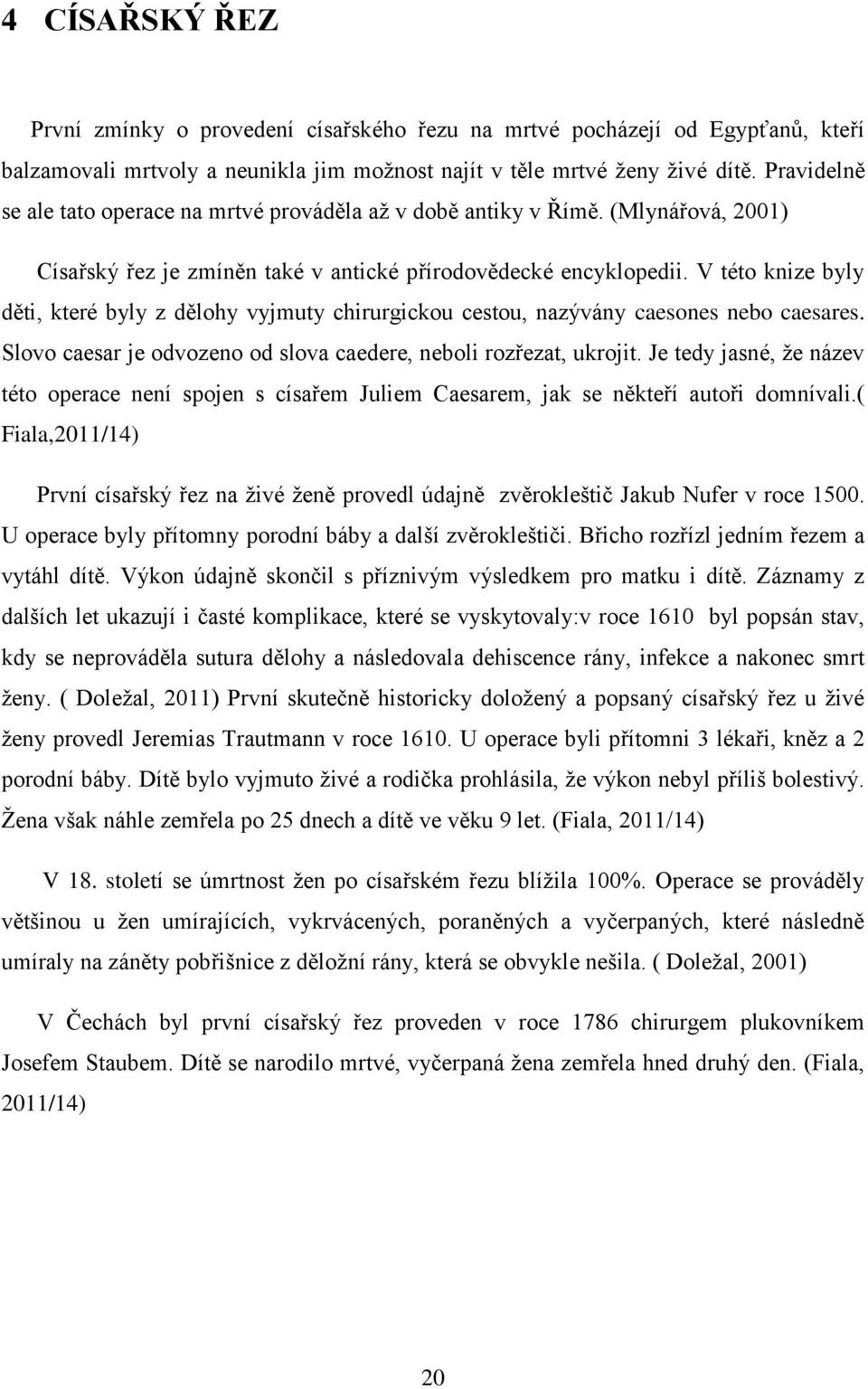 V této knize byly děti, které byly z dělohy vyjmuty chirurgickou cestou, nazývány caesones nebo caesares. Slovo caesar je odvozeno od slova caedere, neboli rozřezat, ukrojit.