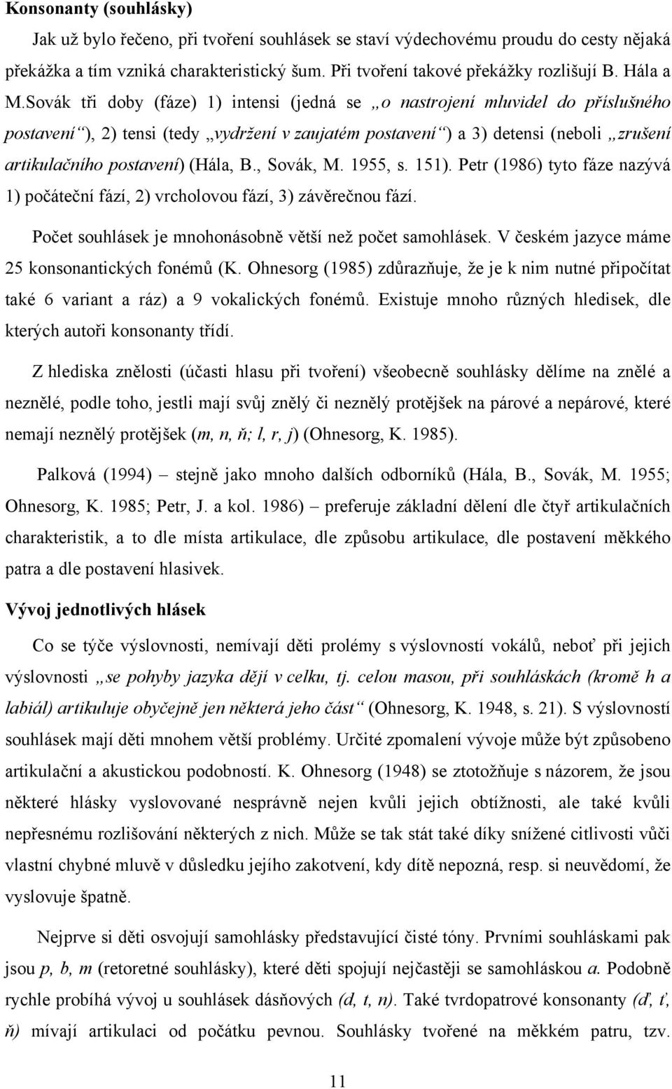 Sovák tři doby (fáze) 1) intensi (jedná se o nastrojení mluvidel do příslušného postavení ), 2) tensi (tedy vydržení v zaujatém postavení ) a 3) detensi (neboli zrušení artikulačního postavení)