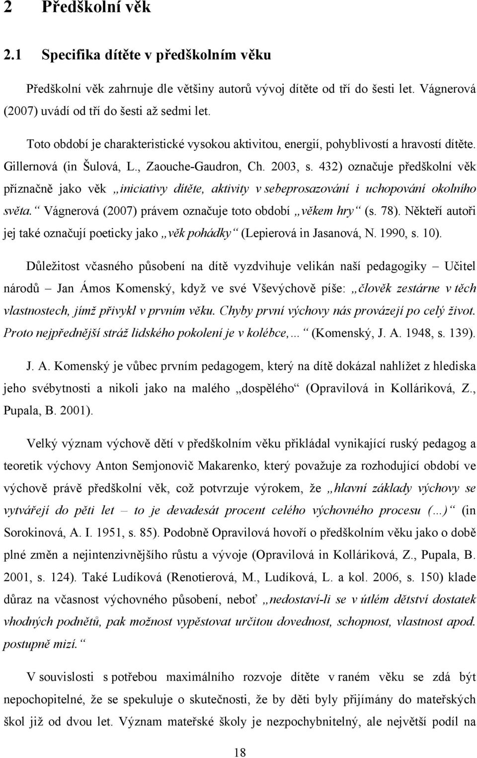 432) označuje předškolní věk příznačně jako věk iniciativy dítěte, aktivity v sebeprosazování i uchopování okolního světa. Vágnerová (2007) právem označuje toto období věkem hry (s. 78).