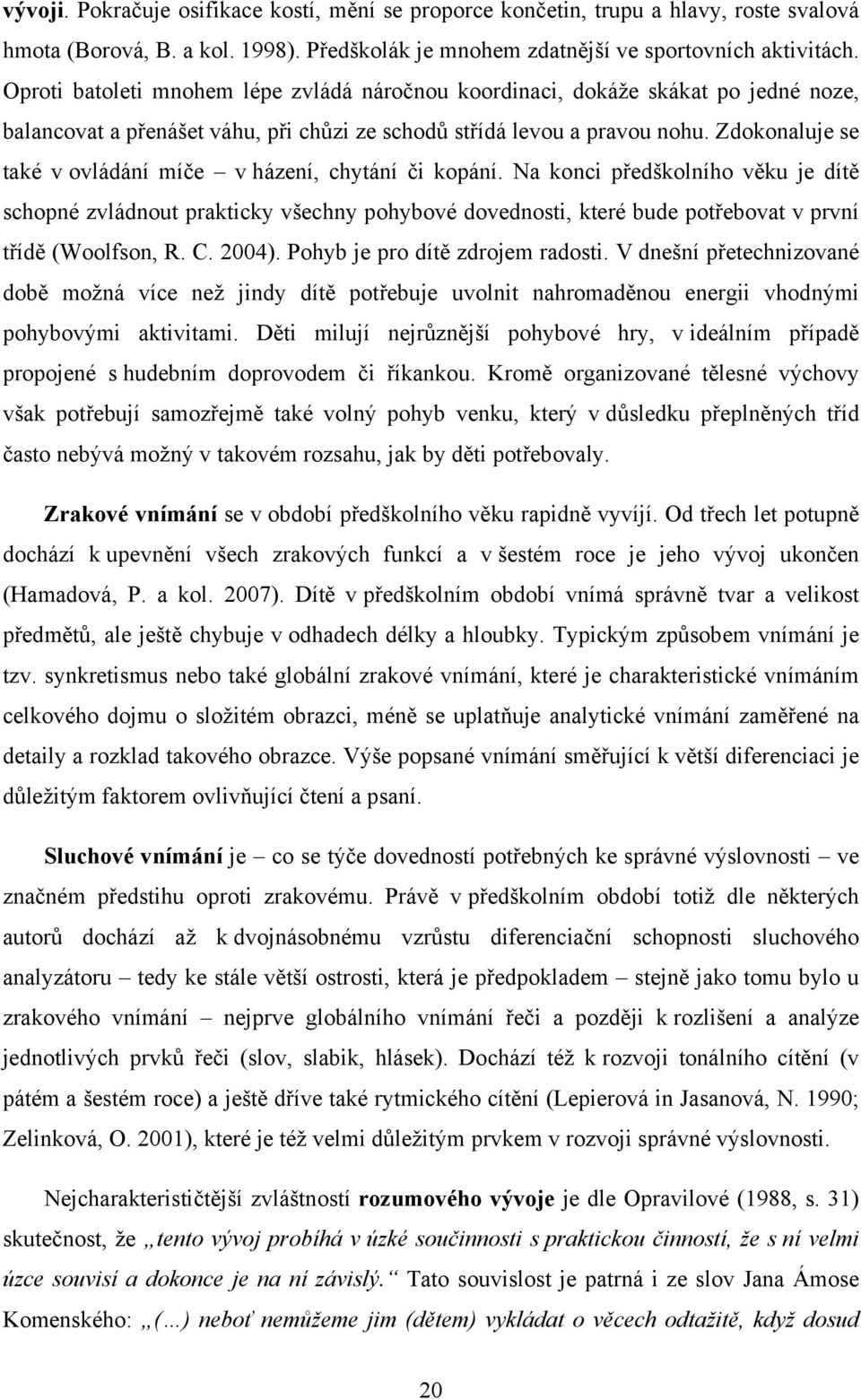 Zdokonaluje se také v ovládání míče v házení, chytání či kopání.