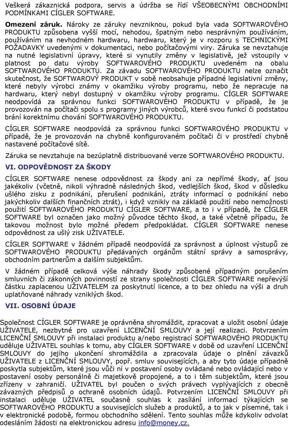 TECHNICKÝMI POŽADAVKY uvedenými v dokumentaci, nebo počítačovými viry.