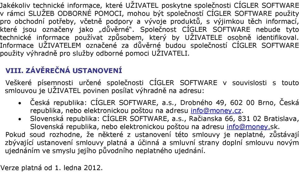 Informace UŽIVATELEM označené za důvěrné budou společností CÍGLER SOFTWARE použity výhradně pro služby odborné pomoci UŽIVATELI. VIII.