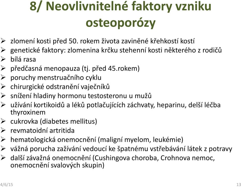 rokem) poruchy menstruačního cyklu chirurgické odstranění vaječníků snížení hladiny hormonu testosteronu u mužů užívání kortikoidů a léků potlačujících záchvaty, heparinu,