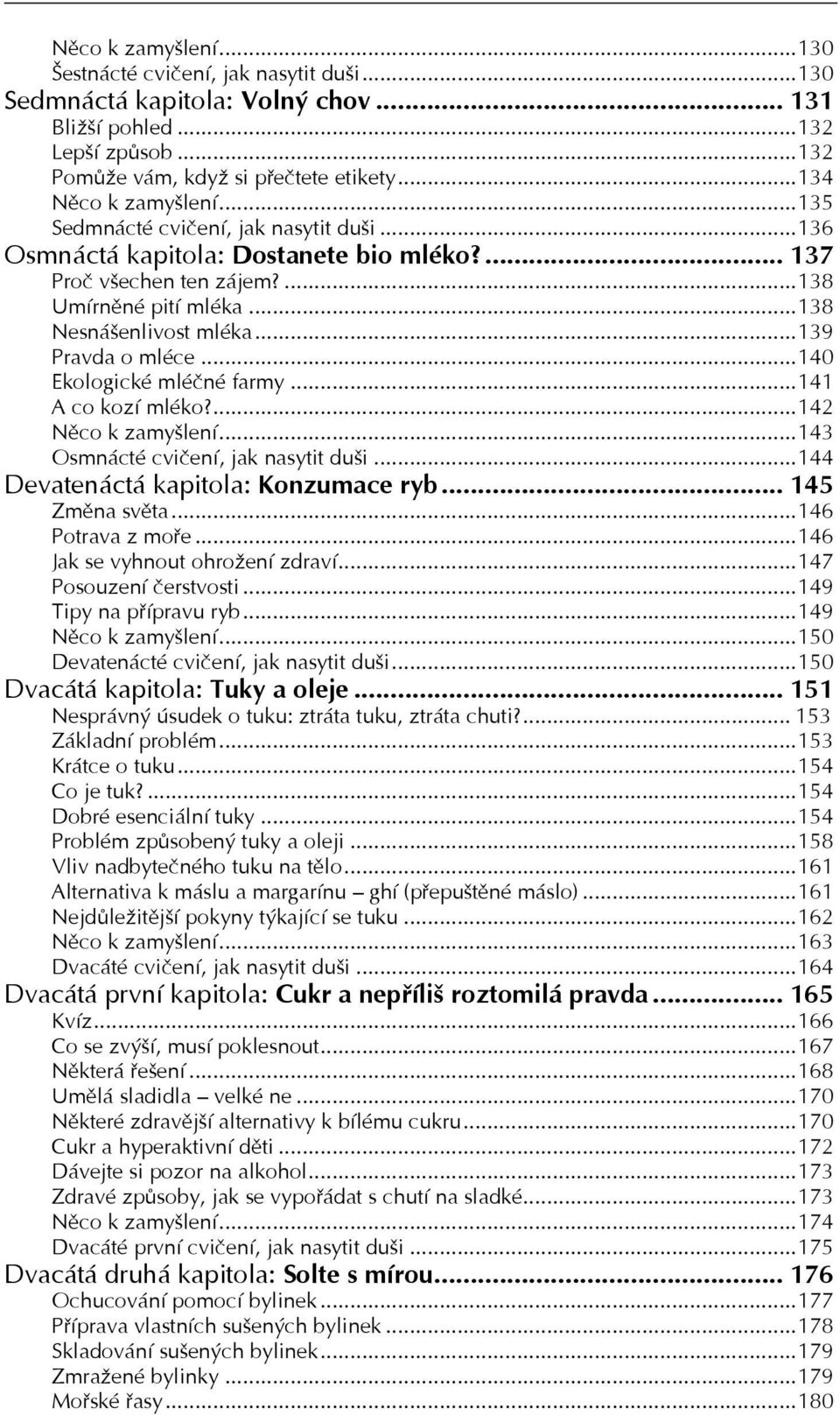 ..140 Ekologické mléčné farmy...141 A co kozí mléko?...142 Něco k zamyšlení...143 Osmnácté cvičení, jak nasytit duši...144 Devatenáctá kapitola: Konzumace ryb... 145 Změna světa...146 Potrava z moře.