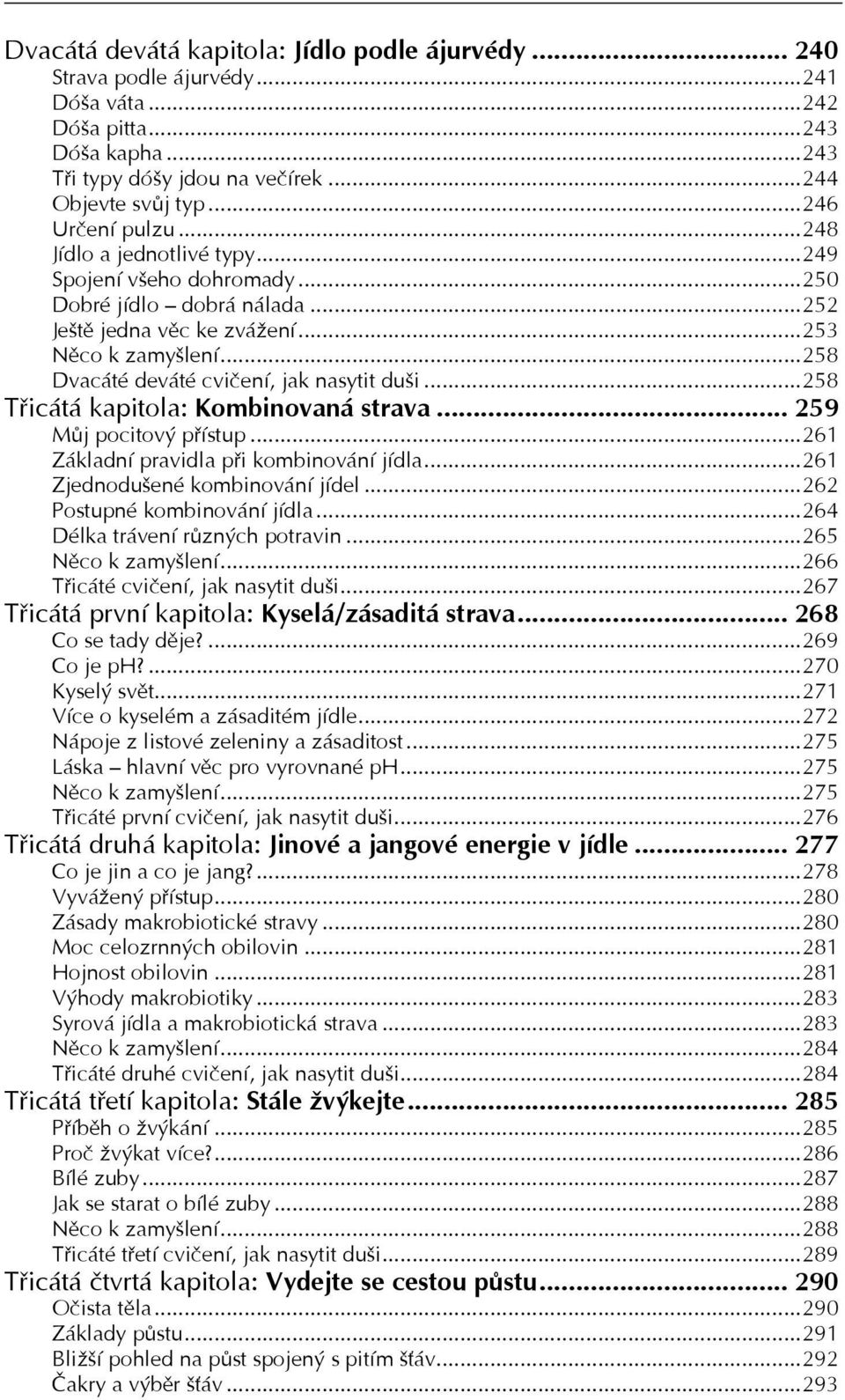 ..258 Dvacáté deváté cvičení, jak nasytit duši...258 Třicátá kapitola: Kombinovaná strava... 259 Můj pocitový přístup...261 Základní pravidla při kombinování jídla...261 Zjednodušené kombinování jídel.