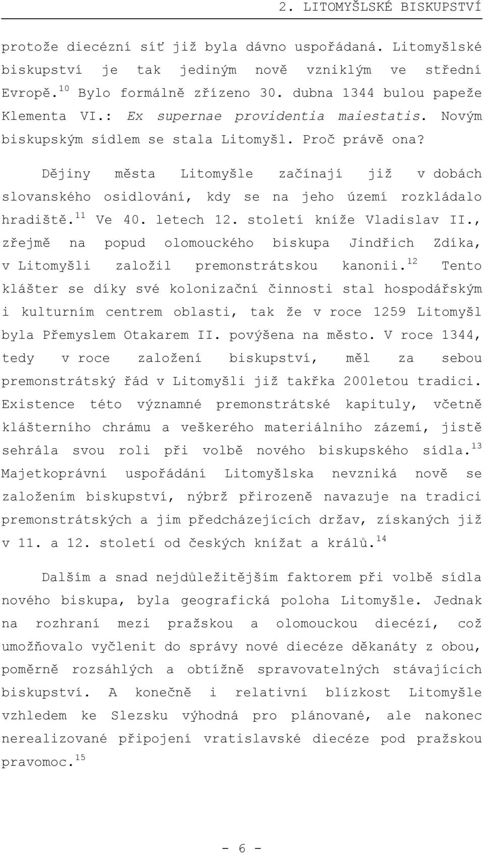 Dějiny města Litomyšle začínají již v dobách slovanského osidlování, kdy se na jeho území rozkládalo hradiště. 11 Ve 40. letech 12. století kníže Vladislav II.