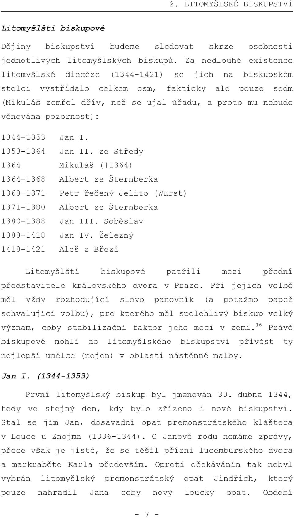 pozornost): 1344-1353 Jan I. 1353-1364 Jan II. ze Středy 1364 Mikuláš ( 1364) 1364-1368 Albert ze Šternberka 1368-1371 Petr řečený Jelito (Wurst) 1371-1380 Albert ze Šternberka 1380-1388 Jan III.