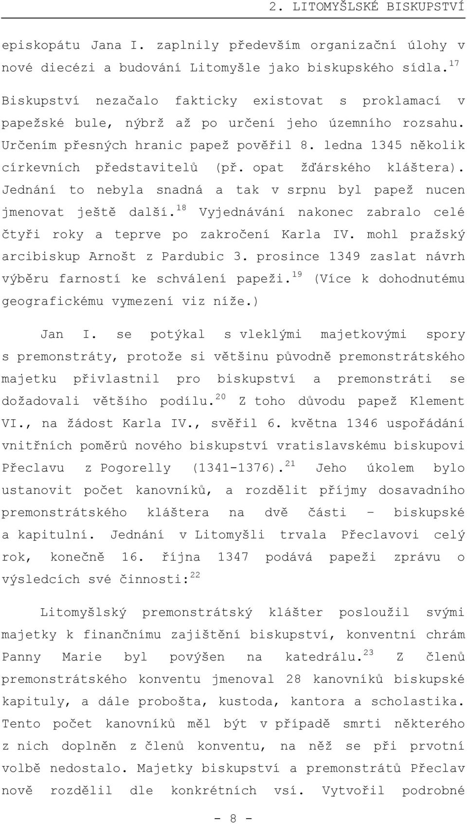 ledna 1345 několik církevních představitelů (př. opat žďárského kláštera). Jednání to nebyla snadná a tak v srpnu byl papež nucen jmenovat ještě další.