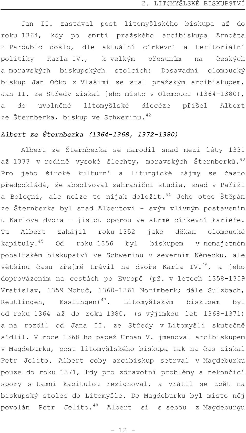 , k velkým přesunům na českých a moravských biskupských stolcích: Dosavadní olomoucký biskup Jan Očko z Vlašimi se stal pražským arcibiskupem, Jan II.