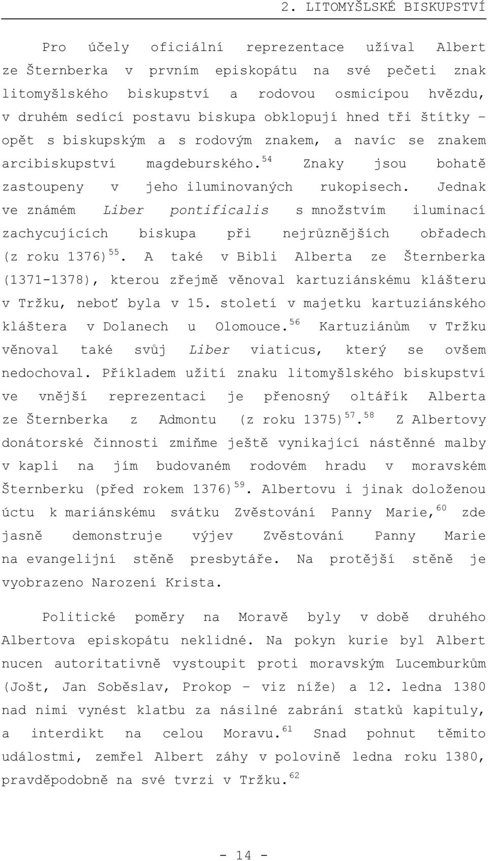 Jednak ve známém Liber pontificalis s množstvím iluminací zachycujících biskupa při nejrůznějších obřadech (z roku 1376) 55.