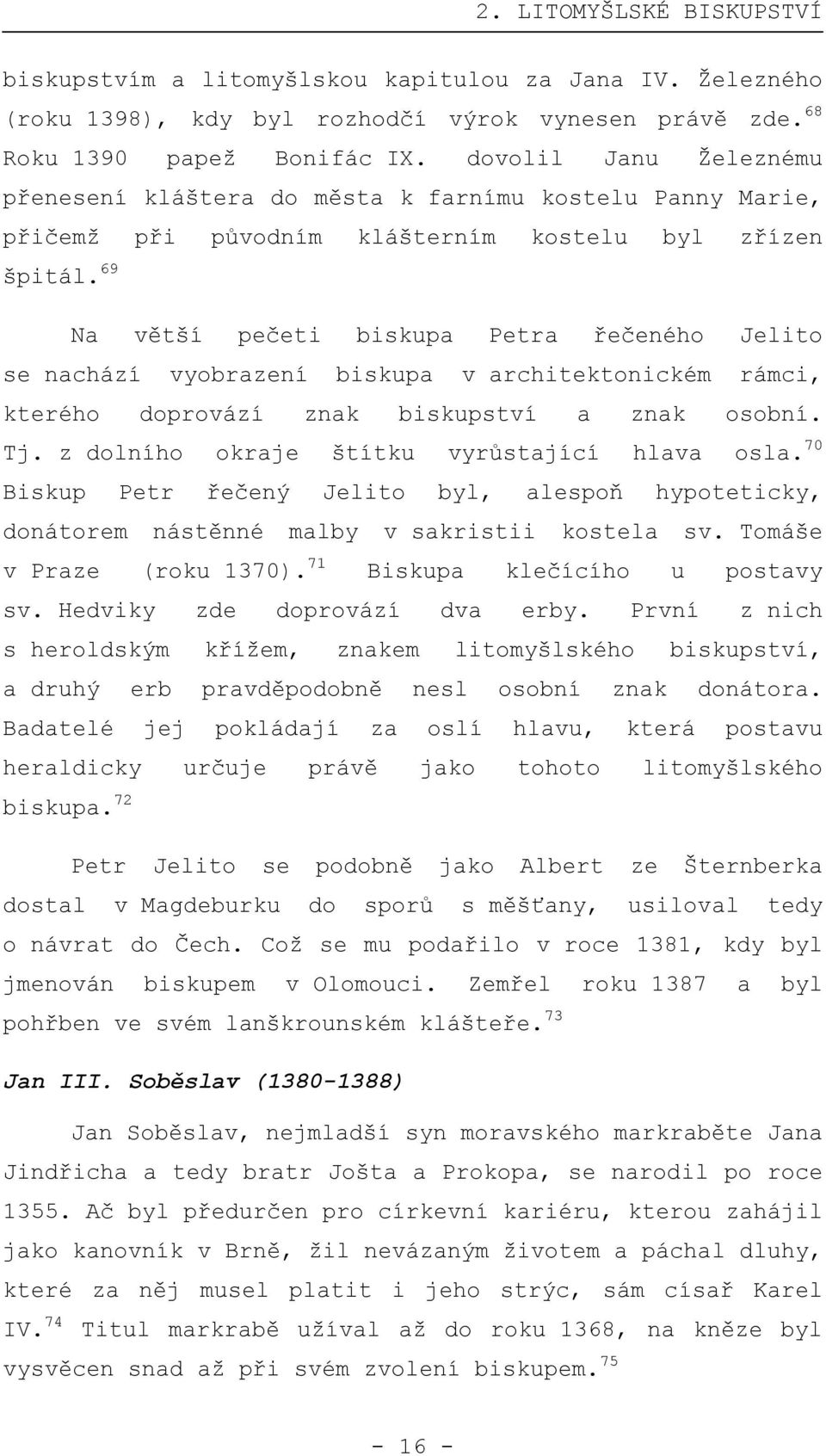 69 Na větší pečeti biskupa Petra řečeného Jelito se nachází vyobrazení biskupa v architektonickém rámci, kterého doprovází znak biskupství a znak osobní. Tj.