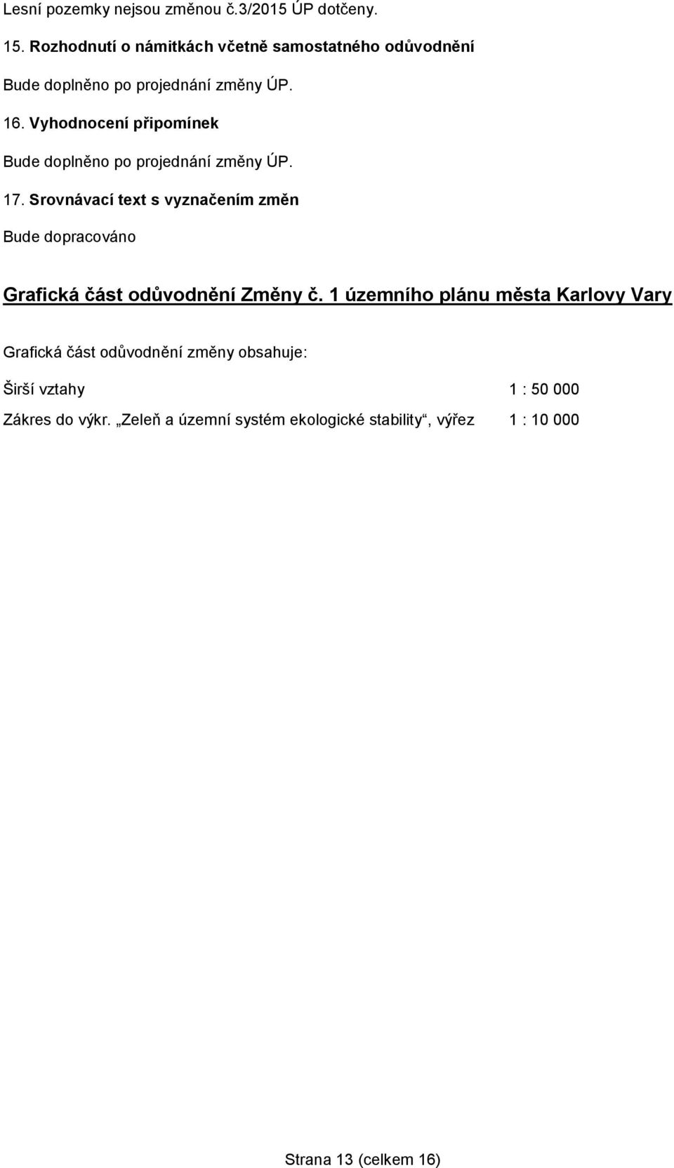 Vyhodnocení připomínek Bude doplněno po projednání změny ÚP. 17.