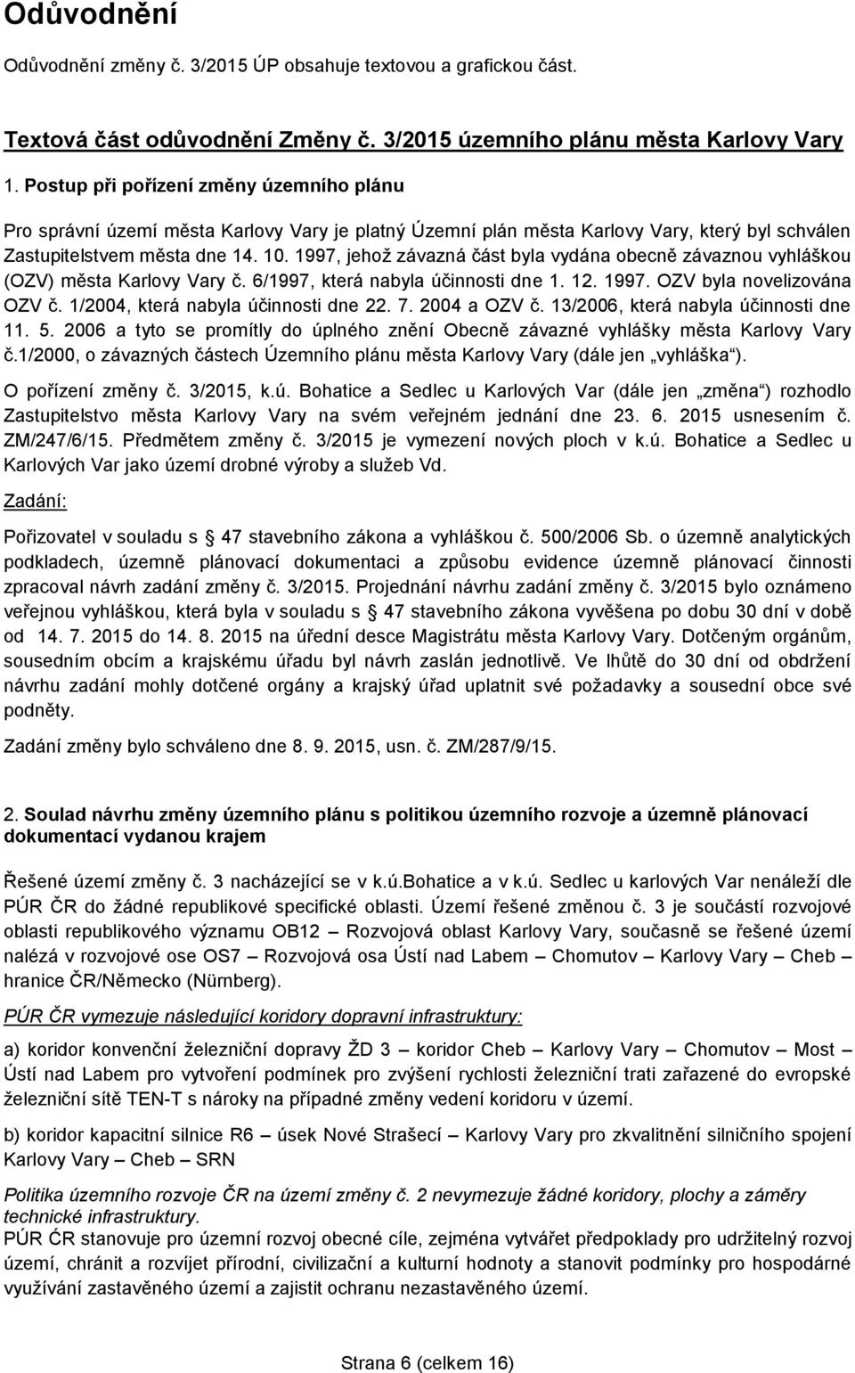 1997, jehož závazná část byla vydána obecně závaznou vyhláškou (OZV) města Karlovy Vary č. 6/1997, která nabyla účinnosti dne 1. 12. 1997. OZV byla novelizována OZV č.