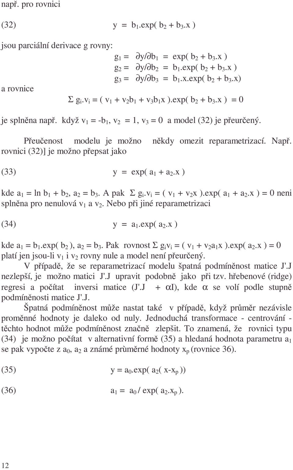 x ) kde a ln b + b, a b 3. pak Σ g i.v i ( v + v x ).exp( a + a.x ) neni splněna pro nenulová v a v. Nebo při jiné reparamerizaci (34) y a.exp( a.x ) kde a b.exp( b ), a b 3.