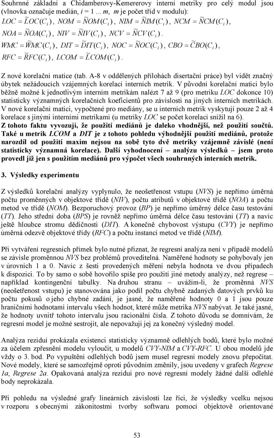 WMC = WMC( ), DIT = DIT ( ), NOC = NOC( ), CBO = CBO( ), RFC = RFC( ), LCOM = LCOM ( ). Z nové korelační matice (tab.