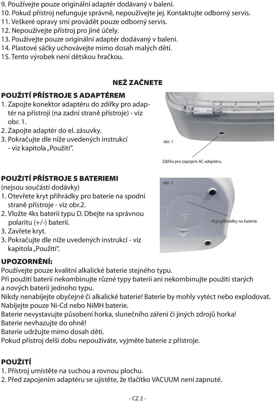 NEŽ ZAČNETE POUŽITÍ PŘÍSTROJE S ADAPTÉREM 1. Zapojte konektor adaptéru do zdířky pro adaptér na přístroji (na zadní straně přístroje) - viz obr. 1. 2. Zapojte adaptér do el. zásuvky. 3.